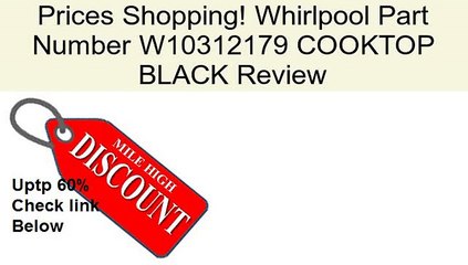 Whirlpool Part Number W10312179 COOKTOP BLACK Review
