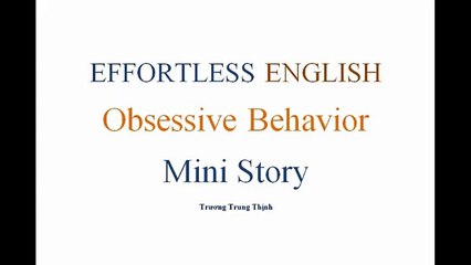 [Effortless English] - Lesson 16 - Obsessive Behavior Mini Story