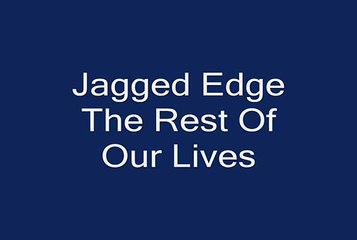 Jagged Edge - The Rest Of Our Lives