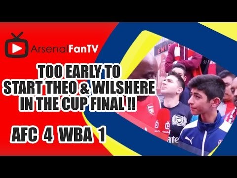 Too Early To Start Theo & Wilshere In The Cup Final !! | Arsenal 4 West Brom 1
