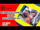We Should Sell Raheem Sterling say's Liverpool Fan | Arsenal 4 Liverpool 1