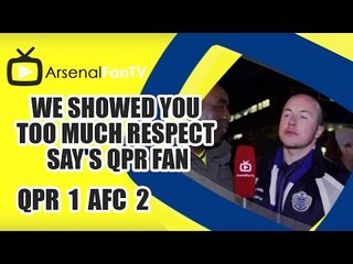 We Showed You Too Much Respect say's QPR Fan - QPR 1 Arsenal 2