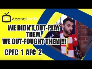 We Didn't Out-Play Them, We Out-Fought Them !!! - Crystal Palace 1 Arsenal 2