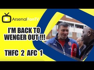 I'm back to Wenger Out !!! - Tottenham 2 Arsenal 1