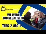 We were too Negative !!! - Tottenham 2 Arsenal 1