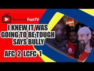 I Knew It Was Going To Be Tough says Bully - Arsenal 2 Leicester City 1