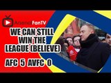 We Can Still Win The League (Believe) -  Arsenal 5 Aston Villa 0