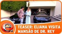 Teaser: Eliana visita mansão de 21 milhões de reais de Dr. Rey nos EUA