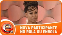 Nova participante chega ao Rola ou Enrola