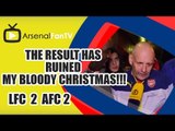 The Result Has Ruined My Bloody Christmas!!! - Liverpool 2 Arsenal 2