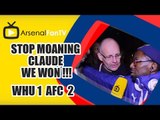 Stop Moaning Claude WE WON !!! - West Ham 1 Arsenal 2