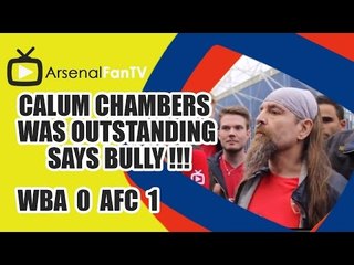 Calum Chambers Was Outstanding Says Bully !!! -  West Brom 0 Arsenal 1