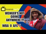 Wenger's Not Going Anywhere !!! - West Brom 0-1 Arsenal