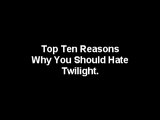 Top Ten Reasons Why You Should Hate Twilight