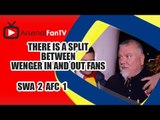 There Is A Split Between Wenger In and Out Fans - Swansea 2 Arsenal 1