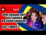 Our Squads Not Big Enough or Good Enough!!! - Arsenal 1  Man Utd 2