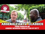 ArsenalFanTV Classics: Piers Morgan on Arsene Wengers Dereliction Of Duty