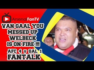 "Van Gaal You Messed Up / Welbeck Is On Fire !!!" - Arsenal 4 Galatasaray 1