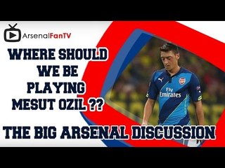 The Big Arsenal Discussion - Where Should We Be Playing Mesut Ozil ??