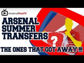 Arsenal Summer Transfers - The Ones That Got Away !!!