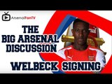 The Big Arsenal Discussion - Is Welbeck A Good Signing???