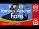 Top 10 Famous Arsenal Fans - (You may be surprised by some of the names).