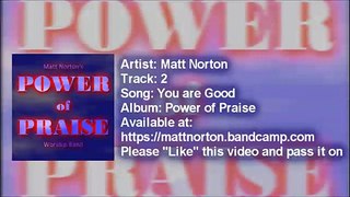 you are good - Track 2 Power of praise (and worship) matt Norton Music