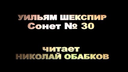 ВСЁ ГОТОВ ПРОСТИТЬ МОЕЙ СУДЬБЕ -SHAKESPEARE- SONNET30 - I sigh the lack of many a thing I sought НИКОЛАЙ ОБАБКОВ