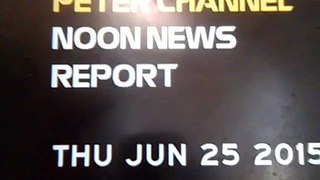 Peter Channel Noon News Report- Thursday June 25, 2015