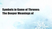 Symbols in Game of Thrones: The Deeper Meanings of