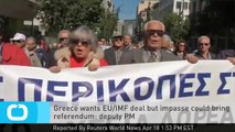 Greece Wants EU/IMF Deal but Impasse Could Bring Referendum: Deputy PM
