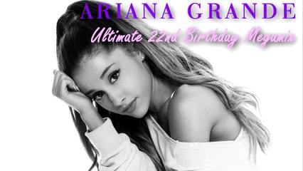 ARIANA GRANDE ULTIMATE BIRTHDAY MEGAMIX 2015 [HD]