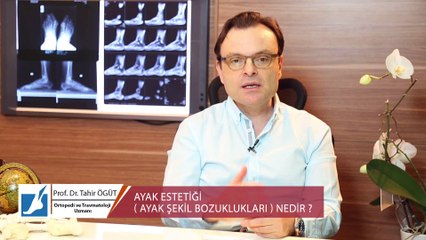 Prof. Dr. Tahir ÖĞÜT - AYAK ESTETİĞİ (AYAK ŞEKİL BOZUKLUKLARI) NEDİR ?