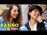 Tanu Weds Manu Returns | Banno Song | Full Video Releases | Kangana Ranaut, R Madhavan