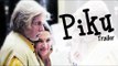 Piku Official TRAILER RELEASES | Deepika Padukone, Amitabh Bachchan, Irrfan Khan