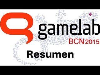 Gamelab BCN 2015 Resumen