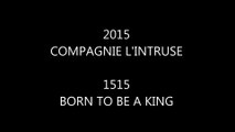 Compagnie L'Intruse 1515 Born to be a king