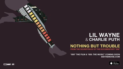 Lil Wayne & Charlie Puth - Nothing But Trouble [From the Soundtrack of the Documentary “808”]