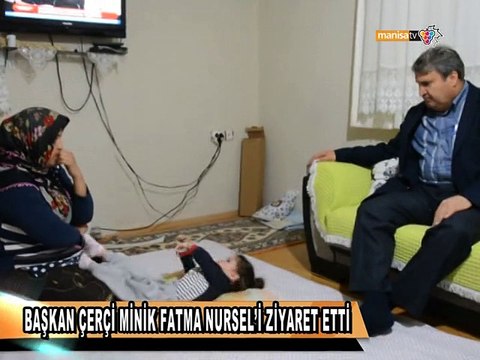 BAŞKAN ÇERÇİ MİNİK FATMA NURSEL’İ ZİYARET ETTİ