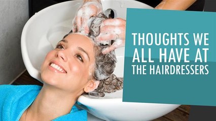 Thoughts We All Have At The Hairdressers
