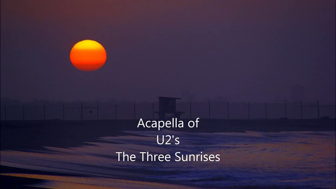 Acapella U2's The Three Sunrises.