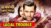 Salman's Bajrangi Bhaijaan In Legal TROUBLE