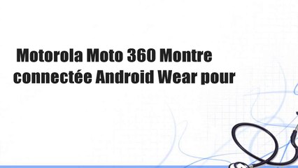 Motorola Moto 360 Montre connectée Android Wear pour