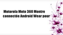 Motorola Moto 360 Montre connectée Android Wear pour