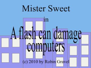 Mister Sweet: a flash can damage a computer