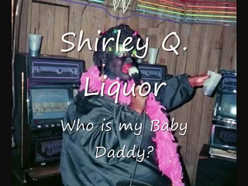 Shirley Q. Liquor - Who is my Baby Daddy?