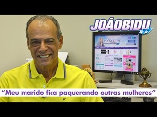 JOÃOBIDU responde: "Meu marido fica paquerando outras mulheres"