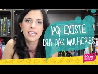 PORQUE ainda EXISTE o DIA DAS MULHERES