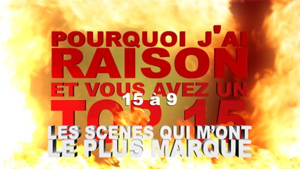 Pourquoi j'ai Raison et vous avez un Top 15 - Les Scènes qui m'ont le plus Marqué - Partie 1