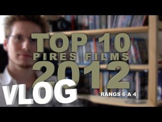 Vlog - Top 10 Pires Films 2012 - Partie 2 : Rangs 6 à 4